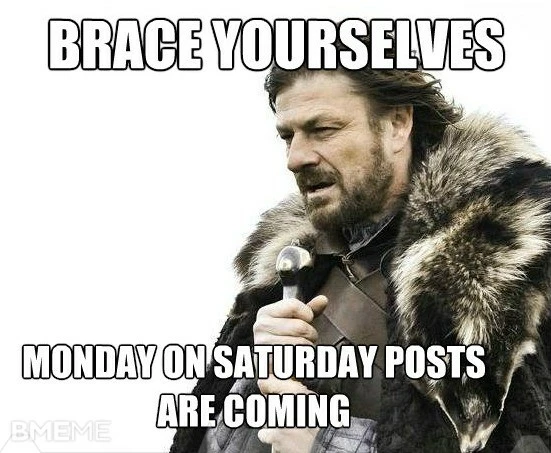 Monday on saturday posts are coming